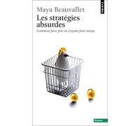 Les stratégies absurdes: Comment faire pire en croyant faire mieux