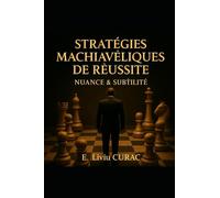 Les Stratégies Machiavéliques de la Réussite: Nuance & Subtilité