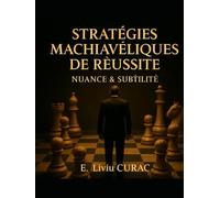 Les Stratégies Machiavéliques de la Réussite: Nuance & Subtilité
