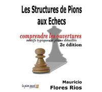 Les Structures de Pions aux Echecs, 2e édition Comprendre les ouvertures, Motifs typiques et plans détaillés - M. Flores Rios - Le Pion Passe - broché - Guide