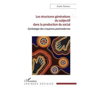 Les structures génératives du subjectif dans la production du social: Généalogie des croyances postmodernes