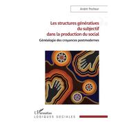 Les structures génératives du subjectif dans la production du social Généalogie des croyances postmodernes - André Pecheur - L'harmattan - broché - Essai