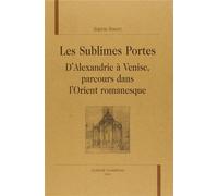 Les sublimes portes - d'Alexandrie à Venise, parcours dans l'Orient romanesque D'Alexandrie à Venise, parcours littéraire - Sophie Basch - Honore Champion - relié - Etude