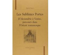 Les Sublimes Portes: D'alexandrie À Venise Parcours Littéraire Dans L'orient Fin De Siècle