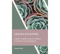 Les Succulentes : Guide complet pour la culture, l'entretien et la floraison