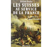 Les Suisses au service de la France : De Louis XI à la Légion étrangère – Les Éditions Albin Michel