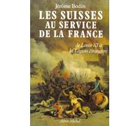 Les Suisses au service de la France : De Louis XI à la Légion étrangère – Les Éditions Albin Michel