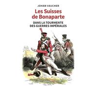 Les Suisses de Bonaparte dans la tourmente des guerres impériales