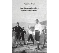 Les Suisses pionniers du football italien - Massimo Prati - Mimesis - broché - Guide