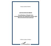Les sujets de droit Contribution à l'étude de la reconnaissance de l'individu comme sujet direct du droit international - Francis Amakoué Satchivi - L'harmattan - broché - Livre
