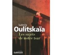 Lûdmila Evgen'evna Ulickaâ – Les sujets de notre tsar – Roman – Broché – Gallimard