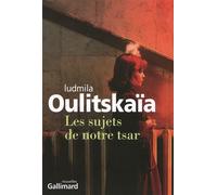 Les sujets de notre tsar - Lûdmila Evgen'evna Ulickaâ - Gallimard - broché - Roman