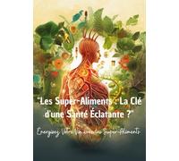 "Les Super-Aliments : La Clé d'une Santé Éclatante ?": Énergisez Votre Vie avec les Super-Aliments