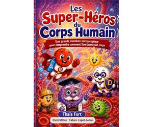 Les Super-Héros du Corps Humain: Une grande aventure microscopique pour comprendre comment fonctionne ton corps