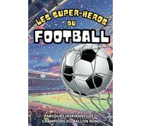 Les Super-Héros du Football : Parcours Inspirants de Champions du Ballon Rond: Livre illustré couleurs sur le foot pour enfant et ado Livre pour enfant qui n'aime pas lire et aime le sport