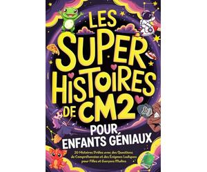 Les Super Histoires de CM2 pour Enfants Géniaux: 20 Histoires Drôles avec des Questions de Compréhension et des Énigmes Ludiques pour Filles et Garçons Malins de 10 à 12 Ans