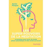 Les super-pouvoirs de la méditation 8 semaines pour sortir du mode pilote automatique et être serein au travail - Xavier Floquet - Dunod - broché - Guide