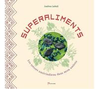 Les superaliments: Les trésors amérindiens dans mon assiette