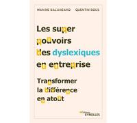 Les superpouvoirs des dyslexiques en entreprise Transformer la différence en atout - Marine Balansard - Eyrolles - broché - Guide