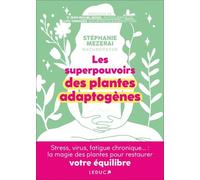 Les superpouvoirs des plantes adaptogènes: Stress, virus, fatigue chronique... : la magie des plantes pour restaurer votre équilibre