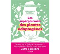 Les superpouvoirs des plantes adaptogènes Stress, virus, fatigue chronique... : la magie des plantes pour restaurer votre équilibre - Stéphanie Mezerai - Leduc S. - broché - Guide