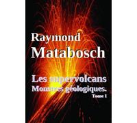Les supervolcans, Monstres géologiques.Tome I