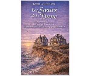 Les Sœurs de la Dune: Un lieu face à l’océan. Trois femmes, deux époques. Une histoire sur ce que l’on accompagne jusqu’au bout.
