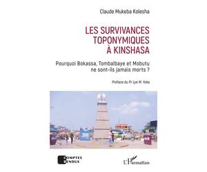 Les survivances toponymiques à Kinshasa Pourquoi Bokassa, Tombalbaye et Mobutu ne sont-ils jamais morts ? - Claude Mukeba Kolesha - L'harmattan - broché - Essai