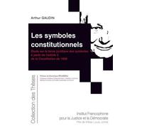 Les symboles constitutionnels: Étude sur la force juridique des symboles à partir de l'article 2 de la Constitution de 1958 (Tome 215)