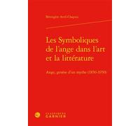 Les Symboliques de l'ange dans l'art et la littérature Ange, genèse d'un mythe (1850-1950) - Bérengère Avril-Chapuis - Classiques Garnier - relié - Essai