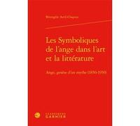 Les Symboliques de l'ange dans l'art et la littérature Ange, genèse d'un mythe (1850-1950) - Bérengère Avril-Chapuis - Classiques Garnier - relié - Essai