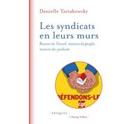 Les syndicats en leurs murs: Bourses du travail, maisons du peuple, maisons des syndicats