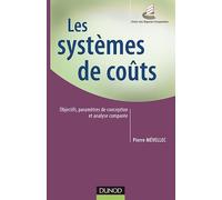 Les systèmes de coûts - Objectifs, paramètres de conception et analyse comparée: Objectifs, paramètres de conception et analyse comparée