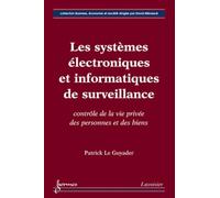 Les systèmes électroniques et informatiques de surveillance : contrôle de la vie privée des personnes et des biens: contrôle de la vie privée des personnes et des biens