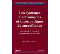 Les systèmes électroniques et informatiques de surveillance : contrôle de la vie privée des personnes et des biens: contrôle de la vie privée des personnes et des biens