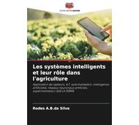 Les systèmes intelligents et leur rôle dans l'agriculture: Application de capteurs, IoT, automatisation, intelligence artificielle, réseaux neuronaux artificiels, expérimentation SUR LA FERME