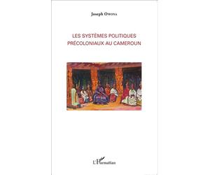Les systèmes politiques précoloniaux au Cameroun - Joseph Owona - L'harmattan - broché - Etude