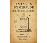 Les Tables d’Émeraude d’Hermès Trismégiste: Texte, traduction et commentaire ésotérique • Alchimie, hermétisme et sagesse initiatique
