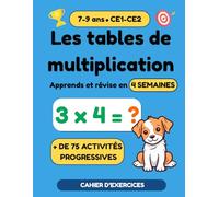 Les tables de multiplication - Cahier d'exercices CE1-CE2 (7-9ans): Apprends et révise en 4 semaines / + de 75 exercices ludiques