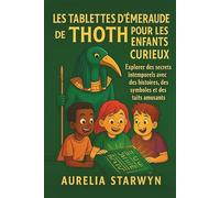 LES TABLETTES D'ÉMERAUDE DE THOTH POUR LES ENFANTS CURIEUX: Explorer des secrets intemporels avec des histoires, des symboles et des faits amusants