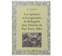 Les tapissiers et les tapisseries de Bellegarde dans l'histoire du pays franc-alleu - Jean Marrane - Geste - broché - Essai
