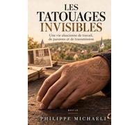 Les tatouages invisibles: Une vie alsacienne de travail, de passions et de transmission