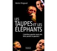 Les taupes et les éléphants L'extrême gauche veut-elle faire perdre la gauche ? - Denis Pingaud - Hachette Litterature - broché - Essai