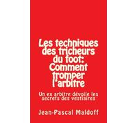 Les techniques des tricheurs du foot: Comment tromper l'arbitre: Un ex arbitre dévoile les secrets des vestiaires
