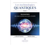 Les technologies quantiques Tome 1 - Transition du corps carbone au corps cristallin - Martine Dion - Ariane Publications - broché - Guide