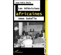 Les télévisions africaines sous tutelle - Jean-Tobie Okala - L'harmattan - broché - Livre