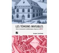 LES TÉMOINS INVISIBLES: SITES ET ÉDIFICES EMBLÉMATIQUES DISPARUS DE METZ
