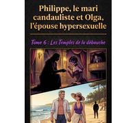 Les Temples de la Débauche Philippe, le mari candauliste et Olga, l’épouse hypersexuelle, #6 - Olga Sorel - Écrivain érotique - ebook (ePub) - Livre
