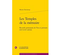 Les Temples de la mémoire: Recueils protestants de Vies et portraits (XVIe-XVIIe siècles)