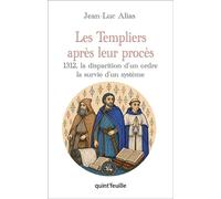 Les Templiers après leur procès 1312, la disparition d'un ordre, la survie d'un système - Jean-Luc Alias - Quint Feuille - broché - Essai